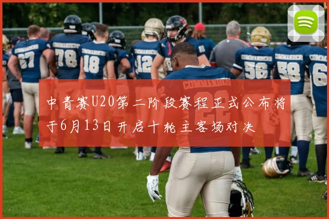 中青赛U20第二阶段赛程正式公布将于6月13日开启十轮主客场对决