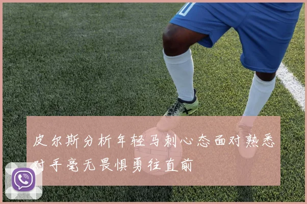 皮尔斯分析年轻马刺心态面对熟悉对手毫无畏惧勇往直前